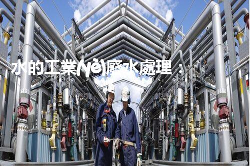 水的工業(yè)廢水處理：從挑戰(zhàn)到機(jī)遇的創(chuàng)新之路？